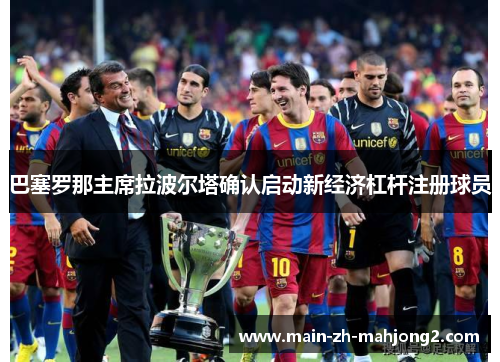 巴塞罗那主席拉波尔塔确认启动新经济杠杆注册球员 巴塞罗那主席拉波尔塔确认启动新经济杠杆注册球员