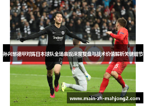 孙兴慜德甲对阵日本球队全场表现深度复盘与战术价值解析关键细节 孙兴慜德甲对阵日本球队全场表现深度复盘与战术价值解析关键细节