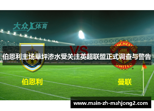伯恩利主场草坪渗水受关注英超联盟正式调查与警告 伯恩利主场草坪渗水受关注英超联盟正式调查与警告