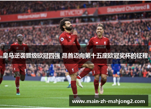 皇马逆袭晋级欧冠四强 昂首迈向第十五座欧冠奖杯的征程 皇马逆袭晋级欧冠四强 昂首迈向第十五座欧冠奖杯的征程